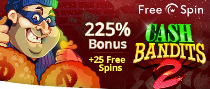 Free Spin Casino - 225% Deposit Bonus + 25 FS on Cash Bandits 2