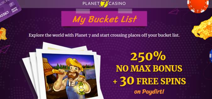 Planet 7 Casino - 250% No Max Bonus Code + 30 Free Spins on Paydirt!