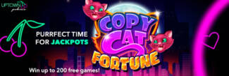 Uptown Pokies - 20 No Deposit Free Spins on Copy Cat Fortune + 350% Bonus + 35 FS